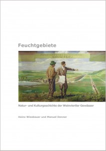 Feuchtgebiete: Natur- und Kulturgeschichte der Weinviertler Gewässer